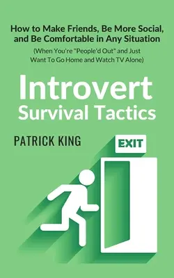Taktiky přežití pro introverty: Jak si najít přátele, být více společenský a cítit se pohodlně v každé situaci (když jste lidsky mimo a chcete prostě odejít). - Introvert Survival Tactics: How to Make Friends, Be More Social, and Be Comfortable In Any Situation (When You're People'd Out and Just Want to Go