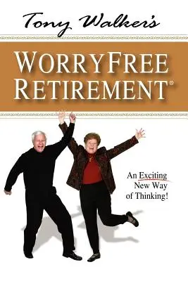 Důchod bez starostí Tonyho Walkera: Vzrušující nový způsob myšlení! - Tony Walker's Worryfree Retirement: An Exciting New Way of Thinking!