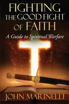Bojovat dobrý boj víry: Průvodce duchovním bojem - Fighting The Good Fight of Faith: A Guide to Spiritual Warfare
