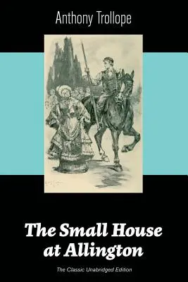 Malý dům v Allingtonu (klasické nezkrácené vydání) - The Small House at Allington (The Classic Unabridged Edition)