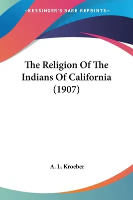 Náboženství kalifornských indiánů (1907) - The Religion Of The Indians Of California (1907)