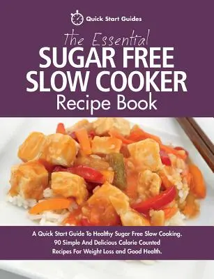 The Essential Sugar Free Slow Cooker Recipe Book (Základní kniha receptů pro pomalé vaření bez cukru): Knížka receptů pro pomalé vaření bez cukru: Rychlý průvodce zdravým vařením bez cukru. 90 jednoduchých a chutných receptů s počítáním kalorií. - The Essential Sugar Free Slow Cooker Recipe Book: A Quick Start Guide To Healthy Sugar Free Slow Cooking. 90 Simple And Delicious Calorie Counted Reci