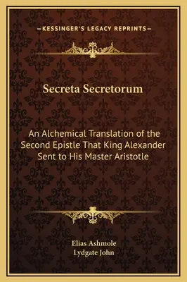 Secreta Secretorum: Alchymistický překlad druhého listu, který král Alexandr poslal svému učiteli Aristotelovi. - Secreta Secretorum: An Alchemical Translation of the Second Epistle That King Alexander Sent to His Master Aristotle