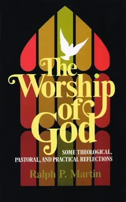 Uctívání Boha: Několik teologických, pastoračních a praktických úvah. - The Worship of God: Some Theological, Pastoral, and Practical Reflections