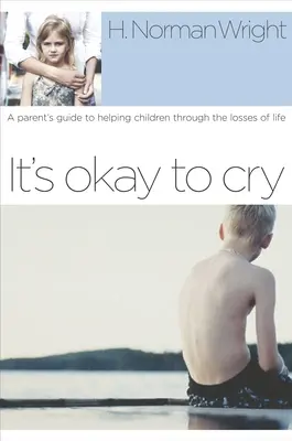 Je v pořádku plakat: Průvodce pro rodiče, jak pomoci dětem překonat životní ztráty - It's Okay to Cry: A Parent's Guide to Helping Children Through the Losses of Life