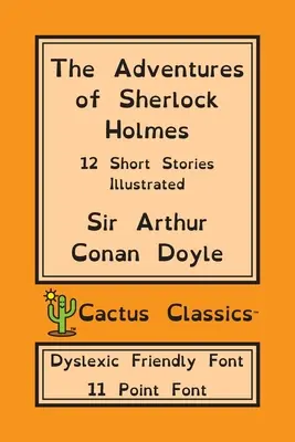 Dobrodružství Sherlocka Holmese (Cactus Classics Dyslexic Friendly Font): 12 povídek; ilustrované; 11 bodové písmo; vydání pro dyslektiky; OpenDyslex - The Adventures of Sherlock Holmes (Cactus Classics Dyslexic Friendly Font): 12 Short Stories; Illustrated; 11 Point Font; Dyslexia Edition; OpenDyslex