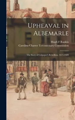 Převrat v Albemarle: Příběh Culpeperovy vzpoury, 1675-1689 - Upheaval in Albemarle: the Story of Culpeper's Rebellion, 1675-1689