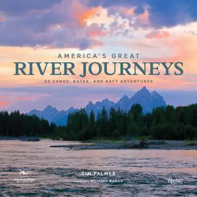 Velké říční cesty Ameriky: Cesty za dobrodružstvím na kánoích, kajacích a raftech: 50 dobrodružství na kánoích, kajacích a raftech - America's Great River Journeys: 50 Canoe, Kayak, and Raft Adventures