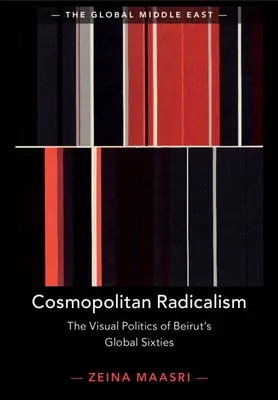 Kosmopolitní radikalismus: Vizuální politika globálních šedesátých let v Bejrútu - Cosmopolitan Radicalism: The Visual Politics of Beirut's Global Sixties