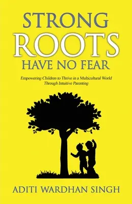 Silné kořeny se nebojí: Intuitivní rodičovství umožňuje dětem prosperovat v multikulturním světě - Strong Roots Have No Fear: Empowering Children To Thrive In A Multicultural World With Intuitive Parenting