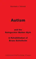 Autismus a mýtus matky ledničky: Rehabilitace Bruna Bettelheima - Autism and the Refrigerator Mother Myth: A Rehabilitation of Bruno Bettelheim