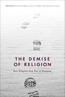 The Demise of Religion (Zánik náboženství): Jak náboženství končí, umírají nebo se rozptylují - The Demise of Religion: How Religions End, Die, or Dissipate