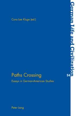 Křížení cest: Eseje z německo-amerických studií - Paths Crossing: Essays in German-American Studies