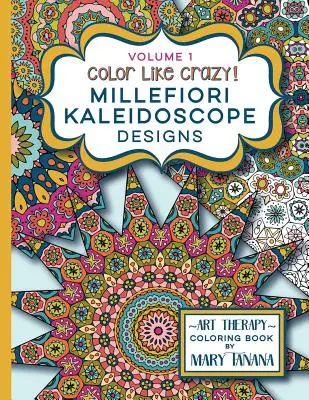 Color Like Crazy Millefiori Kaleidoscope Designs Volume 1: Báječné omalovánky plné detailně propracovaných stránek, které vás zabaví a soustředí na dlouhé hodiny. - Color Like Crazy Millefiori Kaleidoscope Designs Volume 1: A fabulous coloring book full of detailed pages to keep you busy and focused for hours.
