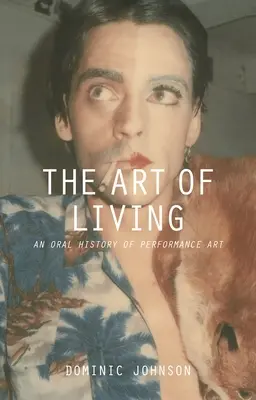 Umění žít: Orální historie performativního umění - The Art of Living: An Oral History of Performance Art