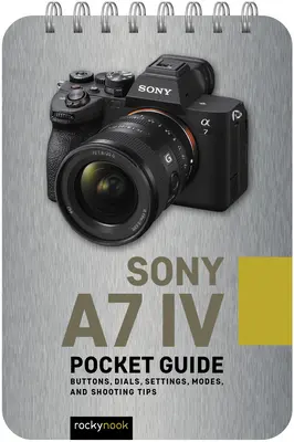 Sony A7 IV: Kapesní průvodce: Tlačítka, voliče, nastavení, režimy a tipy pro fotografování - Sony A7 IV: Pocket Guide: Buttons, Dials, Settings, Modes, and Shooting Tips
