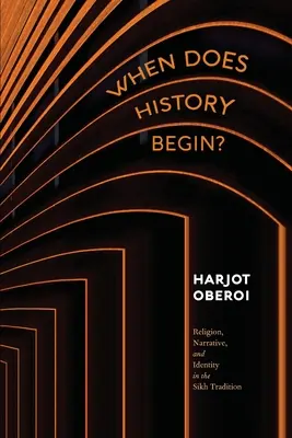Kdy začínají dějiny? Náboženství, vyprávění a identita v sikhské tradici. - When Does History Begin?: Religion, Narrative, and Identity in the Sikh Tradition