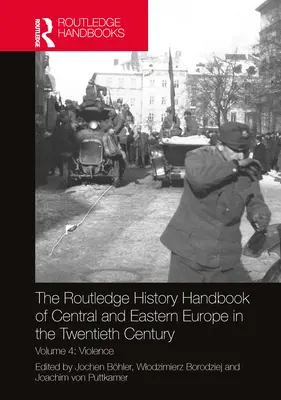 Routledge History Handbook of Central and Eastern Europe in the Twentieth Century (Příručka dějin střední a východní Evropy ve dvacátém století): Svazek 4: Násilí - The Routledge History Handbook of Central and Eastern Europe in the Twentieth Century: Volume 4: Violence