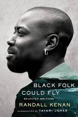 Black Folk Could Fly: Selected Writings by Randall Kenan (Černoši mohli létat: vybrané spisy Randalla Kenana) - Black Folk Could Fly: Selected Writings by Randall Kenan