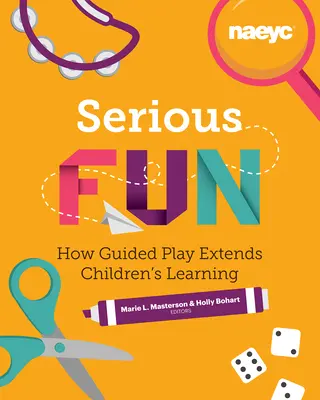 Vážná zábava: Jak řízená hra rozšiřuje dětské učení - Serious Fun: How Guided Play Extends Children's Learning