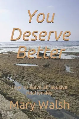 Zasloužíš si víc: Jak odejít ze vztahu, ve kterém je člověk zneužíván - You Deserve Better: How to leave an abusive relationship