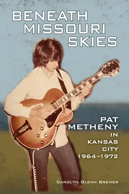 Pod missourským nebem: Pat Metheny v Kansas City, 1964-1972svazek 14 - Beneath Missouri Skies: Pat Metheny in Kansas City, 1964-1972volume 14