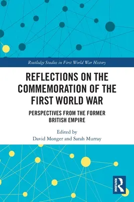 Reflections on the Commemoration of the First World War: Perspectives from the Former British Empire (Úvahy o připomínání první světové války: pohledy bývalého britského impéria) - Reflections on the Commemoration of the First World War: Perspectives from the Former British Empire