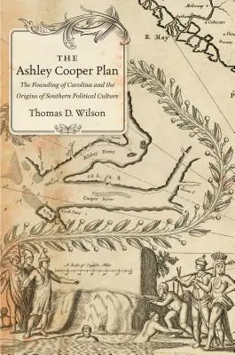 Plán Ashley Cooper: Plán Ashleyho Ashleyho: založení Karolíny a počátky jižanské politické kultury - The Ashley Cooper Plan: The Founding of Carolina and the Origins of Southern Political Culture