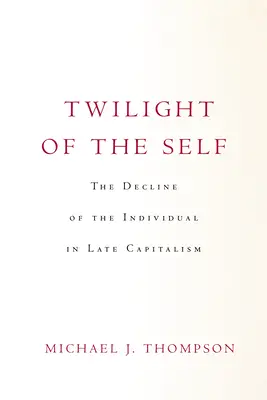 Soumrak jáství: Úpadek jedince v pozdním kapitalismu - Twilight of the Self: The Decline of the Individual in Late Capitalism