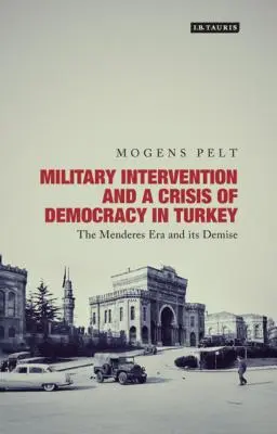 Vojenská intervence a krize demokracie v Turecku: Menderesova éra a její zánik - Military Intervention and a Crisis of Democracy in Turkey: The Menderes Era and its Demise