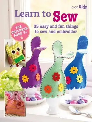 Naučte se šít: Šití a vyšívání: 35 snadných a zábavných věcí k šití a vyšívání. - Learn to Sew: 35 Easy and Fun Things to Sew and Embroider
