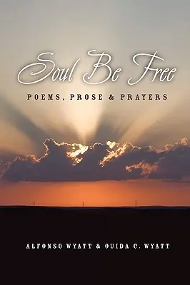 Duše buď svobodná: Básně, próza a modlitby - Soul Be Free: Poems, Prose & Prayers