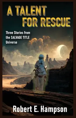 Talent na záchranu: Tři příběhy z vesmíru s názvem Salvage: Tři příběhy ze záchranářského titulního vesmíru - A Talent for Rescue: Three Stories from the Salvage Title Universe: Three Stories from the Salvager Title Universe