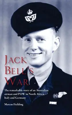 Válka Jacka Bella: Pozoruhodný příběh australského letce a válečného zajatce v severní Africe, Itálii a Německu - Jack Bell's War: The remarkable story of an Australian airman and POW in North Africa, Italy and Germany