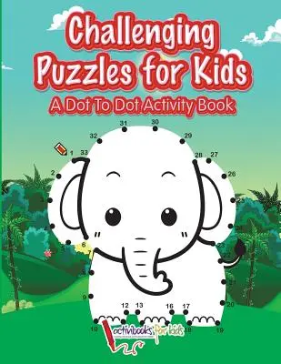 Náročné hádanky pro děti: Knížka s aktivitami od tečky k tečce - Challenging Puzzles for Kids: A Dot To Dot Activity Book