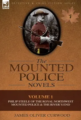 Romány jízdní policie: Svazek 1-Philip Steele z Královské severozápadní jízdní policie & River's End - The Mounted Police Novels: Volume 1-Philip Steele of the Royal Northwest Mounted Police & the River's End