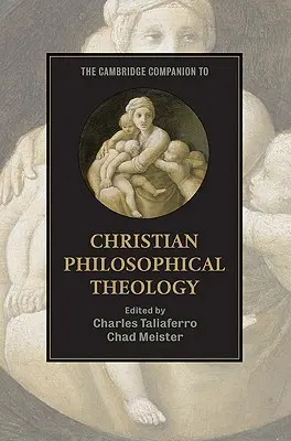 The Cambridge Companion to Christian Philosophical Theology (Cambridgeský průvodce křesťanskou filosofickou teologií) - The Cambridge Companion to Christian Philosophical Theology
