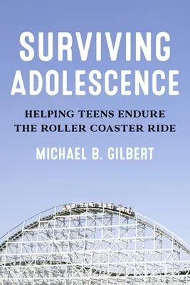 Jak přežít dospívání: Pomáháme dospívajícím vydržet jízdu na horské dráze. - Surviving Adolescence: Helping Teens Endure the Roller-Coaster Ride