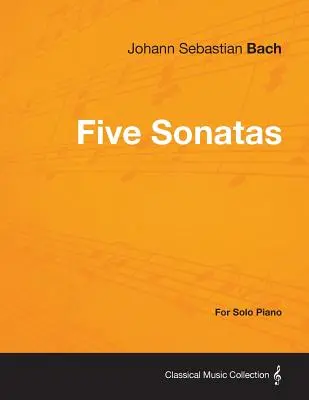 Pět Bachových sonát - Pro sólový klavír - Five Sonatas by Bach - For Solo Piano