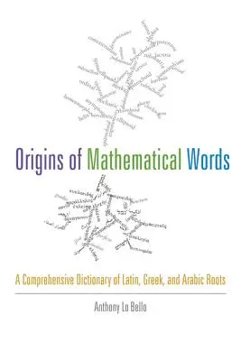 Původ matematických slov: Slovník latinských, řeckých a arabských kořenů: přehledný slovník - Origins of Mathematical Words: A Comprehensive Dictionary of Latin, Greek, and Arabic Roots