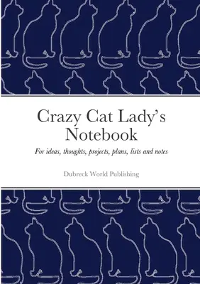 Zápisník bláznivé kočičí dámy: Pro nápady, myšlenky, projekty, plány, seznamy a poznámky - Crazy Cat Lady's Notebook: For ideas, thoughts, projects, plans, lists and notes