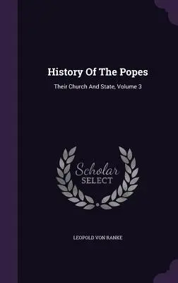 Dějiny papežů: Jejich církev a stát, svazek 3 - History Of The Popes: Their Church And State, Volume 3