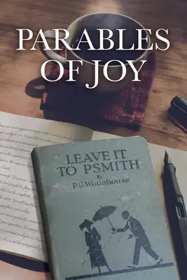Podobenství o radosti: Jak se vypráví v knize Leave It to PSmith! P. G. Wodehouse - Parables of Joy: As Told from Leave It to PSmith! By P.G. Wodehouse
