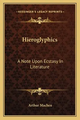 Hieroglyfy: A Note Upon Ecstasy In Literature - Hieroglyphics: A Note Upon Ecstasy In Literature