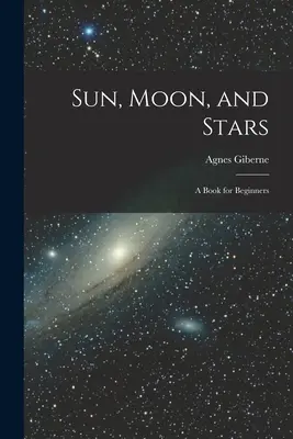 Slunce, Měsíc a hvězdy: Knížka pro začátečníky - Sun, Moon, and Stars: A Book for Beginners