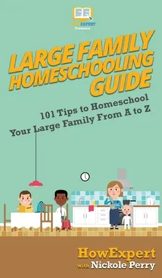 Průvodce domácím vzděláváním velké rodiny: 101 tipů, jak učit doma velkou rodinu od A do Z - Large Family Homeschooling Guide: 101 Tips to Homeschool Your Large Family From A to Z