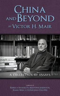 China and Beyond by Victor H. Mair: Čína a dál: A Collection of Essays - China and Beyond by Victor H. Mair: A Collection of Essays