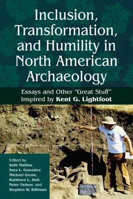 Inkluze, transformace a pokora v severoamerické archeologii: Lightfoot“ Inspirováno Kentem G. Lightfootem“ - Inclusion, Transformation, and Humility in North American Archaeology: Essays and Other Great Stuff