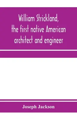 William Strickland, první architekt a inženýr původem z Ameriky - William Strickland, the first native American architect and engineer