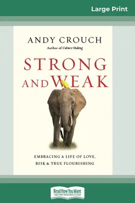 Silní a slabí: Přijmout život plný lásky, rizika a opravdového rozkvětu (16pt Large Print Edition) - Strong and Weak: Embracing a Life of Love, Risk and True Flourishing (16pt Large Print Edition)